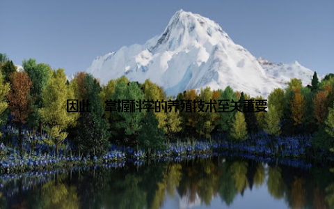 因此, 掌握科学的养殖技术至关重要